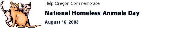 Help Oregon Commemorate National Homeless Animals' Day on Saturday, August 16th 2003